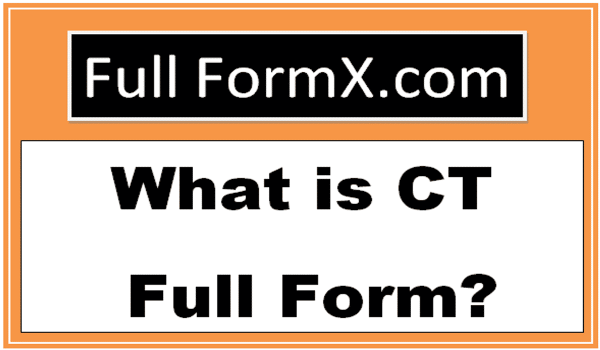 CT Full Form – What Is Full Form Of CT?