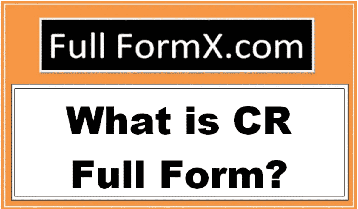 CR Full Form – What is CR Full Form?