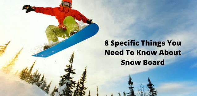 8 Specific Things You Need To Know About Snow Board