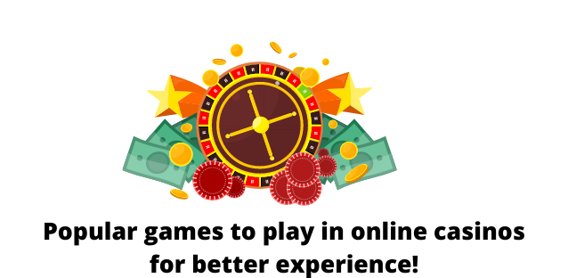 Popular games to play in online casinos for better experience!