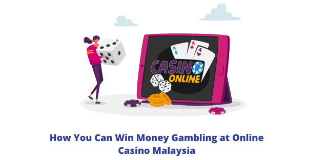 How You Can Win Money Gambling at Online Casino Malaysia