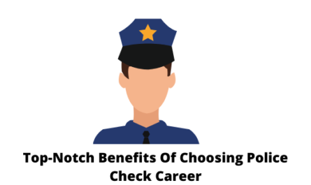 Top-Notch Benefits Of Choosing Police Check Career