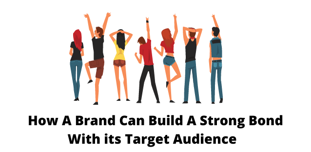 How A Brand Can Build A Strong Bond With its Target Audience  
