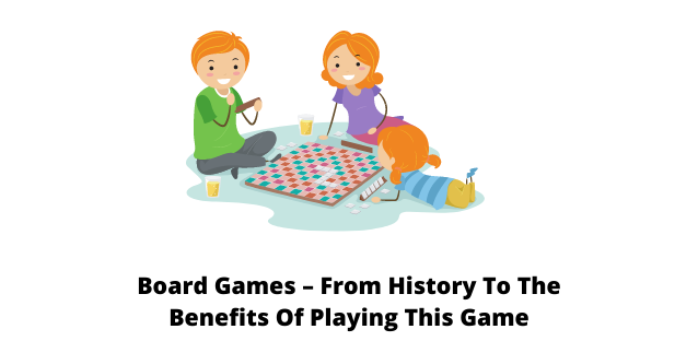 Board Games – From History To The Benefits Of Playing This Game