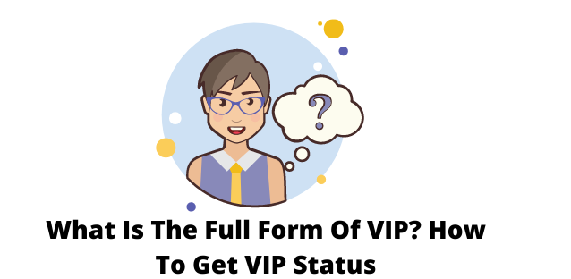 What Is The Full Form Of VIP? How To Get VIP Status