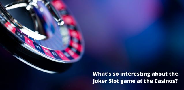What’s so interesting about the Joker Slot game at the Casinos?