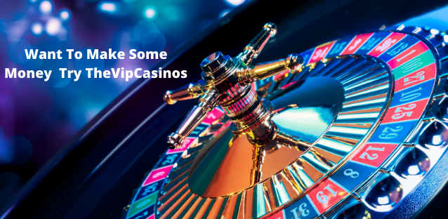 Want To Make Some Money – Try TheVipCasinos
