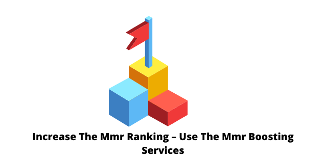 Increase The Mmr Ranking – Use The Mmr Boosting Services