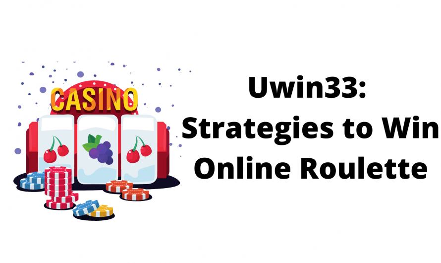 Uwin33: Strategies to Win Online Roulette 