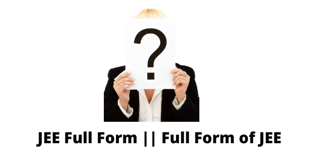 What is JEE Full Form (Joint Entrance Exam): Comprehensive Overview of the Entrance Exam 2