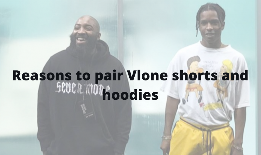 Reasons to pair Vlone shorts and hoodies