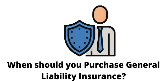 When should you Purchase General Liability Insurance?