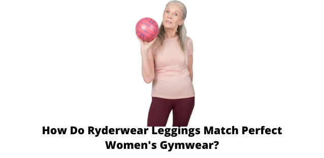 How Do Ryderwear Leggings Match Perfect Women’s Gymwear?