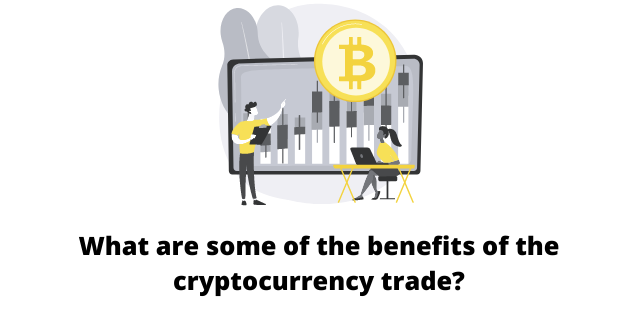What are some of the benefits of the cryptocurrency trade?