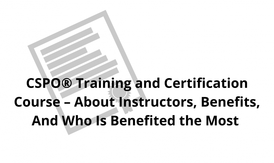CSPO® Training and Certification Course – About Instructors, Benefits, And Who Is Benefited the Most 