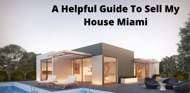 A Helpful Guide To Sell My House Miami