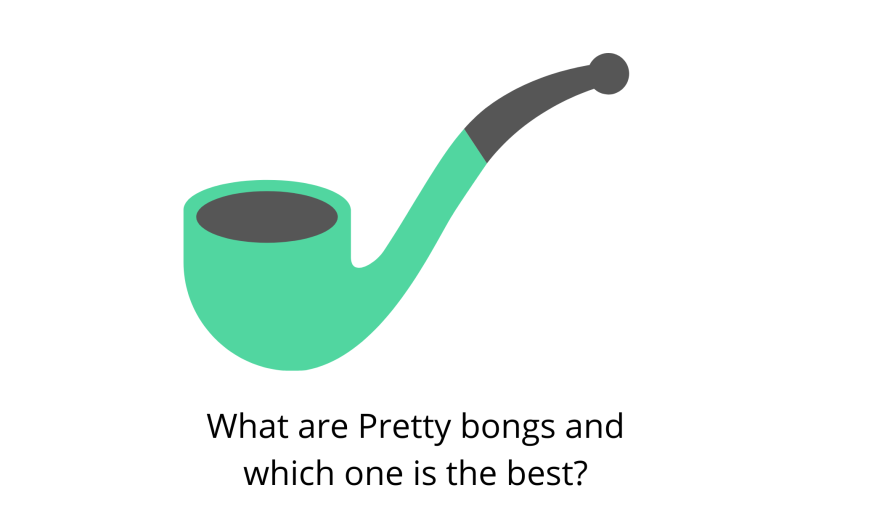 What are Pretty bongs and which one is the best?