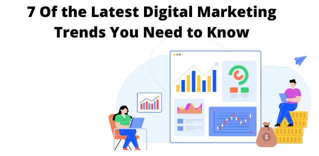 7 Of the Latest Digital Marketing Trends You Need to Know