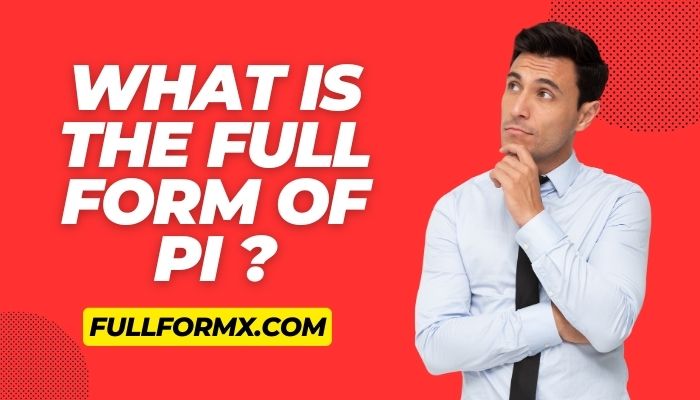 PI Full Form – What Is The Full Form Of PI ?