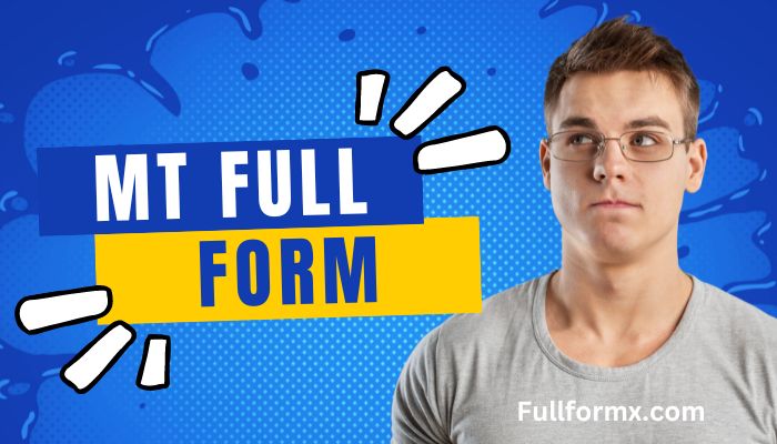 MT Full form – What Is The Full Form Of MT ?